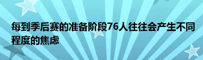 每到季后賽的準(zhǔn)備階段76人往往會產(chǎn)生不同程度的焦慮