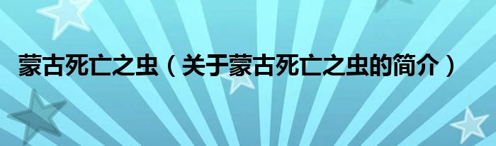 蒙古死亡之蟲（關(guān)于蒙古死亡之蟲的簡介）