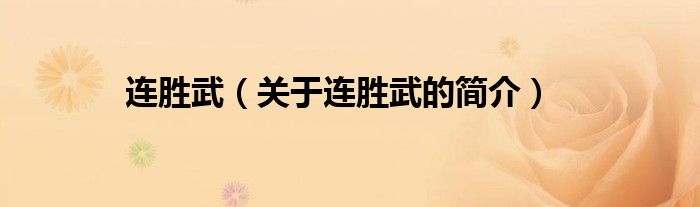 連勝武（關(guān)于連勝武的簡(jiǎn)介）