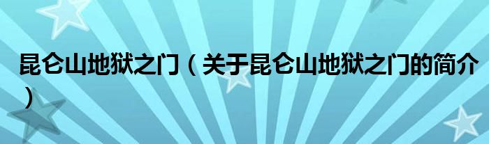 昆侖山地獄之門（關(guān)于昆侖山地獄之門的簡介）