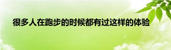 很多人在跑步的時(shí)候都有過這樣的體驗(yàn)