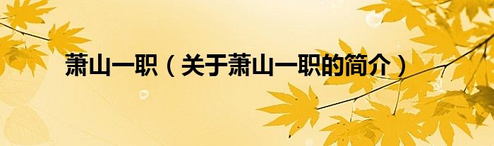 蕭山一職（關(guān)于蕭山一職的簡介）