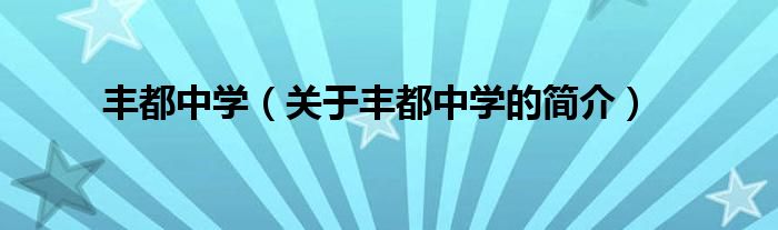 豐都中學(xué)（關(guān)于豐都中學(xué)的簡(jiǎn)介）