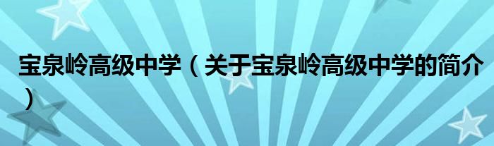 寶泉嶺高級(jí)中學(xué)（關(guān)于寶泉嶺高級(jí)中學(xué)的簡(jiǎn)介）