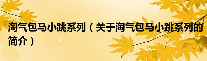 淘氣包馬小跳系列（關(guān)于淘氣包馬小跳系列的簡(jiǎn)介）