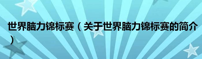 世界腦力錦標(biāo)賽（關(guān)于世界腦力錦標(biāo)賽的簡介）