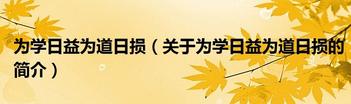 為學日益為道日損（關(guān)于為學日益為道日損的簡介）