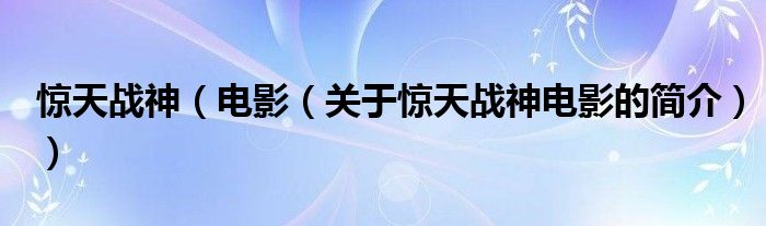 驚天戰(zhàn)神（電影（關(guān)于驚天戰(zhàn)神電影的簡(jiǎn)介））