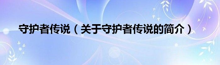 守護(hù)者傳說（關(guān)于守護(hù)者傳說的簡介）