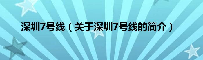 深圳7號(hào)線（關(guān)于深圳7號(hào)線的簡(jiǎn)介）