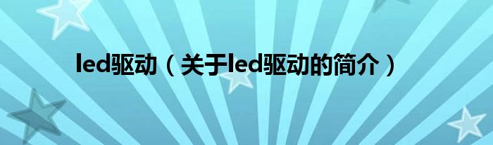 led驅(qū)動(dòng)（關(guān)于led驅(qū)動(dòng)的簡(jiǎn)介）