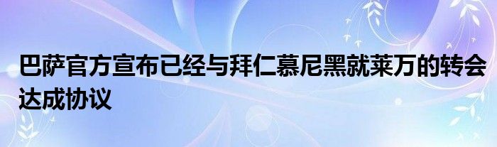 巴薩官方宣布已經(jīng)與拜仁慕尼黑就萊萬的轉(zhuǎn)會達成協(xié)議