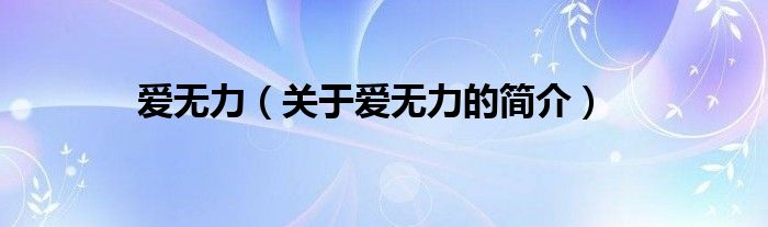 愛無力（關(guān)于愛無力的簡(jiǎn)介）