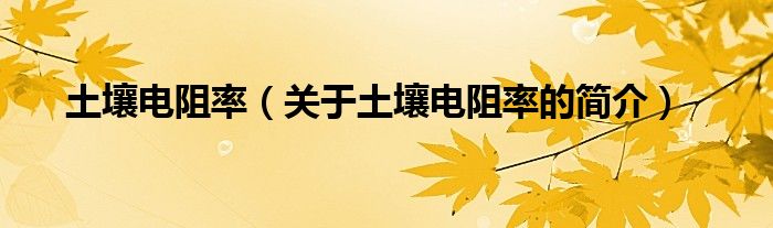 土壤電阻率（關(guān)于土壤電阻率的簡(jiǎn)介）