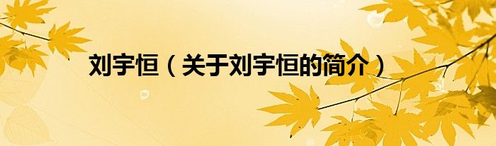 劉宇恒（關(guān)于劉宇恒的簡(jiǎn)介）