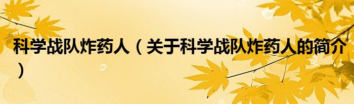 科學(xué)戰(zhàn)隊(duì)炸藥人（關(guān)于科學(xué)戰(zhàn)隊(duì)炸藥人的簡(jiǎn)介）