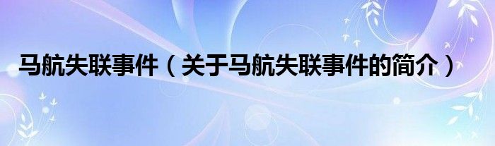 馬航失聯(lián)事件（關于馬航失聯(lián)事件的簡介）