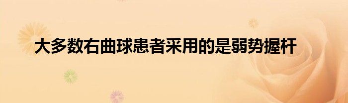 大多數右曲球患者采用的是弱勢握桿