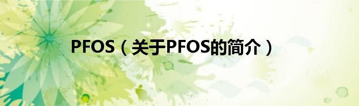 PFOS（關(guān)于PFOS的簡(jiǎn)介）