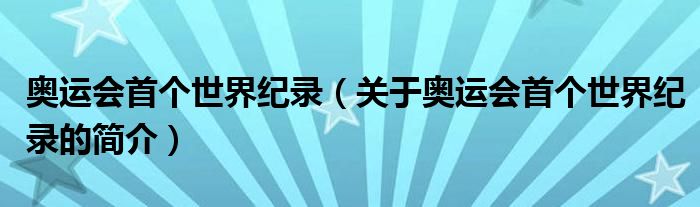 奧運會首個世界紀錄（關于奧運會首個世界紀錄的簡介）