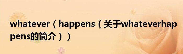 whatever（happens（關(guān)于whateverhappens的簡介））