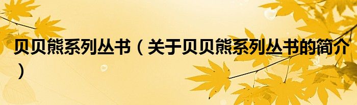 貝貝熊系列叢書（關(guān)于貝貝熊系列叢書的簡(jiǎn)介）