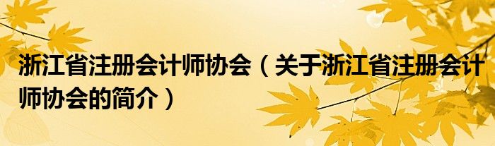 浙江省注冊(cè)會(huì)計(jì)師協(xié)會(huì)（關(guān)于浙江省注冊(cè)會(huì)計(jì)師協(xié)會(huì)的簡(jiǎn)介）