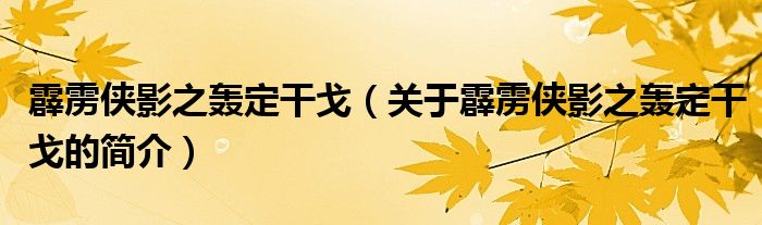 霹靂俠影之轟定干戈（關(guān)于霹靂俠影之轟定干戈的簡介）