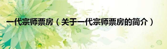 一代宗師票房（關(guān)于一代宗師票房的簡介）