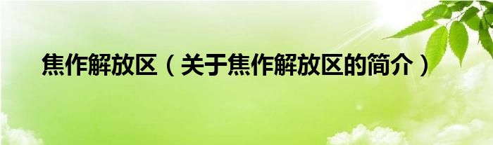 焦作解放區(qū)（關(guān)于焦作解放區(qū)的簡(jiǎn)介）