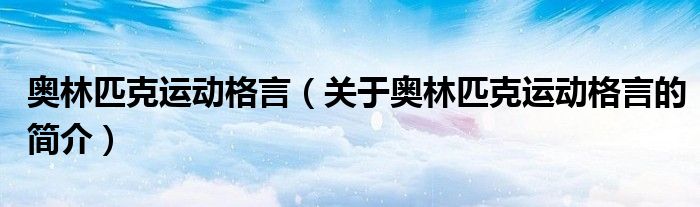 奧林匹克運(yùn)動格言（關(guān)于奧林匹克運(yùn)動格言的簡介）