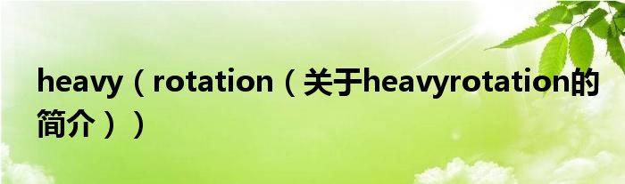 heavy（rotation（關(guān)于heavyrotation的簡(jiǎn)介））