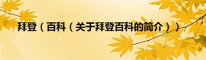 拜登（百科（關(guān)于拜登百科的簡(jiǎn)介））