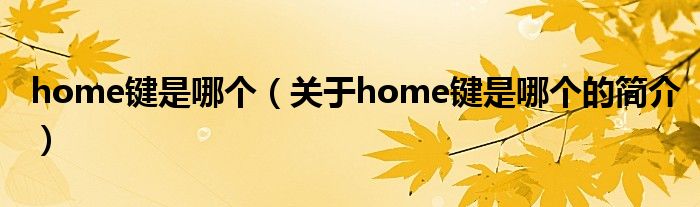 home鍵是哪個（關(guān)于home鍵是哪個的簡介）