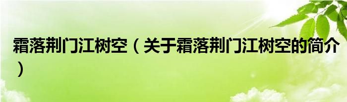 霜落荊門江樹空（關(guān)于霜落荊門江樹空的簡(jiǎn)介）