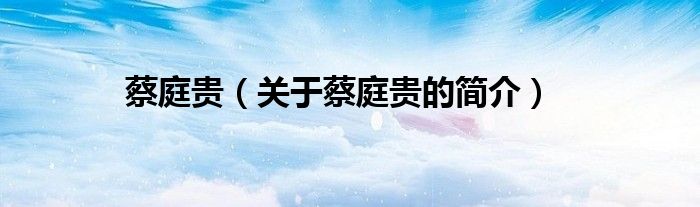 蔡庭貴（關(guān)于蔡庭貴的簡(jiǎn)介）