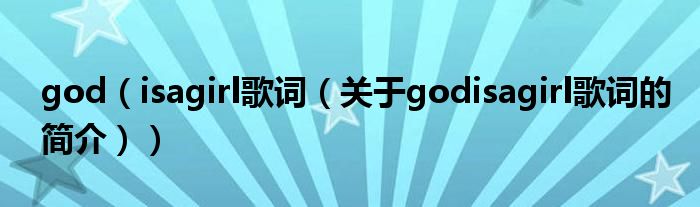 god（isagirl歌詞（關于godisagirl歌詞的簡介））