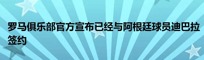 羅馬俱樂(lè)部官方宣布已經(jīng)與阿根廷球員迪巴拉簽約