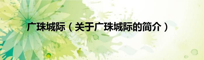 廣珠城際（關(guān)于廣珠城際的簡(jiǎn)介）