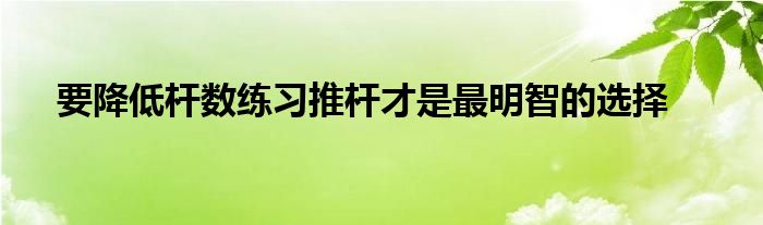 要降低桿數(shù)練習推桿才是最明智的選擇