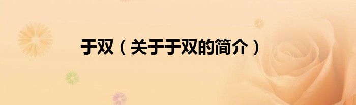 于雙（關(guān)于于雙的簡(jiǎn)介）