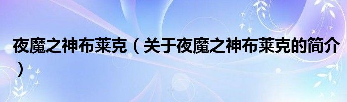 夜魔之神布萊克（關(guān)于夜魔之神布萊克的簡(jiǎn)介）