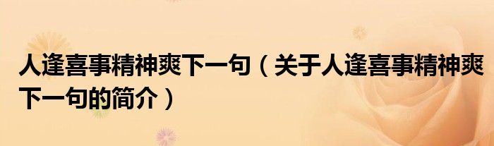 人逢喜事精神爽下一句（關(guān)于人逢喜事精神爽下一句的簡(jiǎn)介）