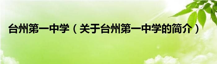 臺(tái)州第一中學(xué)（關(guān)于臺(tái)州第一中學(xué)的簡介）