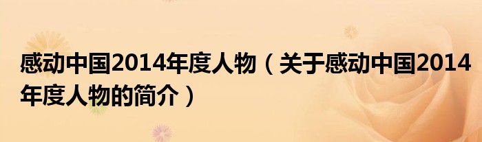 感動(dòng)中國(guó)2014年度人物（關(guān)于感動(dòng)中國(guó)2014年度人物的簡(jiǎn)介）