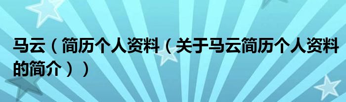 馬云（簡歷個人資料（關(guān)于馬云簡歷個人資料的簡介））