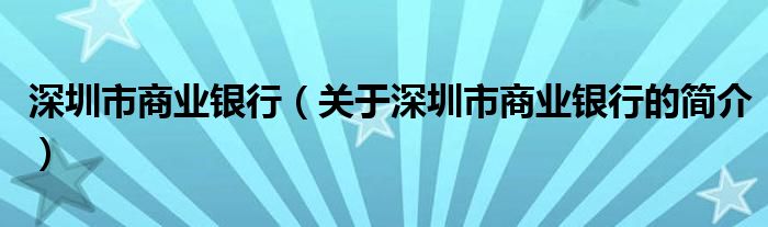 深圳市商業(yè)銀行（關(guān)于深圳市商業(yè)銀行的簡介）