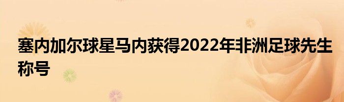 塞內(nèi)加爾球星馬內(nèi)獲得2022年非洲足球先生稱(chēng)號(hào)