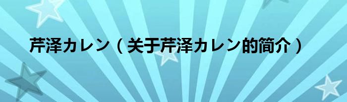 芹澤カレン（關于芹澤カレン的簡介）