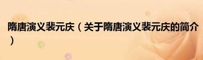 隋唐演義裴元慶（關(guān)于隋唐演義裴元慶的簡(jiǎn)介）